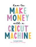 How to Make Money with a Cricut Machine E-Book