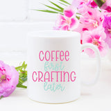 coffee first crafting later mug