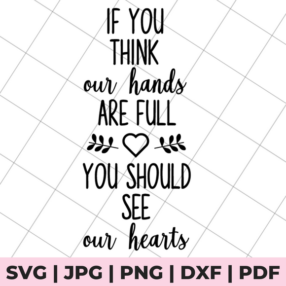 if you think our hands are full, you should see our hearts svg image