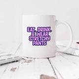 eat drink and wear stretchy pants coffee mug