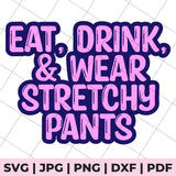 eat drink and wear stretchy pants svg file