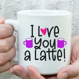 i love you a latte coffee mug